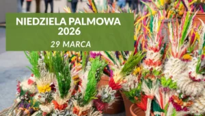 Niedziela Palmowa 2026 – kiedy wypada, 29 marca, palma wielkanocna i tradycja święcenia palm